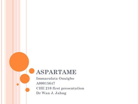 ASPARTAME Immaculata Onuigbo A00015647 CHE 210 first presentation Dr Wan J. Jahng.