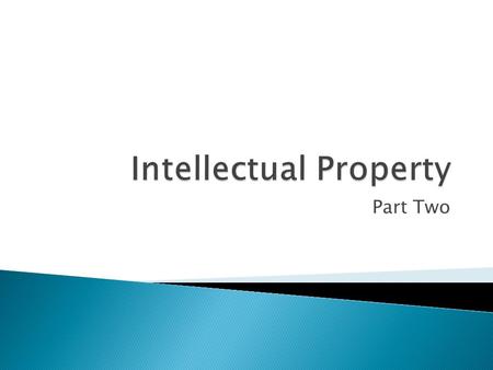 Part Two.  Intellectual Property refers to ◦ A. The property you know you own ◦ B. The property you think you own ◦ C. A creations of the mind that gives.