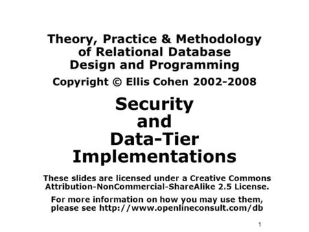 1 Theory, Practice & Methodology of Relational Database Design and Programming Copyright © Ellis Cohen 2002-2008 Security and Data-Tier Implementations.
