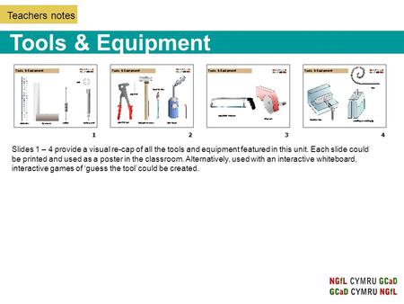 Teachers notes Tools & Equipment Slides 1 – 4 provide a visual re-cap of all the tools and equipment featured in this unit. Each slide could be printed.