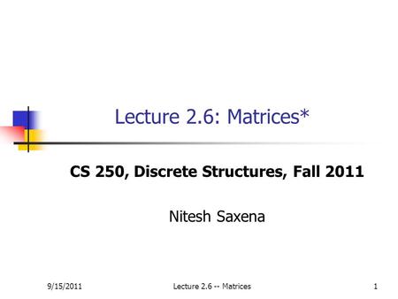 CS 250, Discrete Structures, Fall 2011 Nitesh Saxena