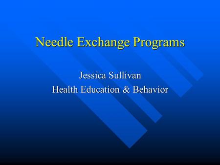 Needle Exchange Programs Jessica Sullivan Health Education & Behavior.