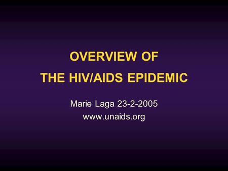 OVERVIEW OF THE HIV/AIDS EPIDEMIC Marie Laga 23-2-2005 www.unaids.org.