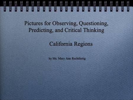 Pictures for Observing, Questioning, Predicting, and Critical Thinking California Regions by Ms. Mary Ann Rechtfertig.