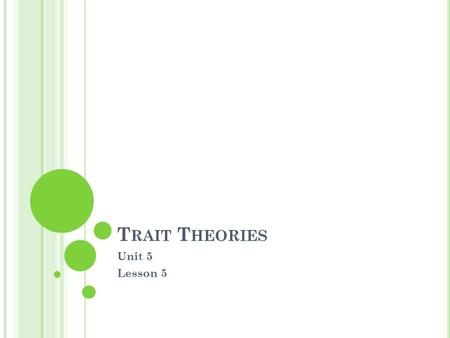 T RAIT T HEORIES Unit 5 Lesson 5. O BJECTIVES Identify leading trait models of personality. Complete True Colors and Kiersey II Temperament Activities.