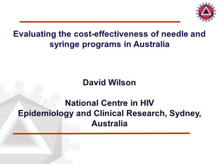 Evaluating the cost-effectiveness of needle and syringe programs in Australia David Wilson National Centre in HIV Epidemiology and Clinical Research, Sydney,