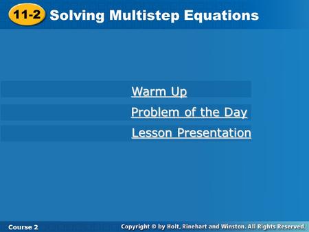11-2 Solving Multistep Equations Course 2 Warm Up Warm Up Problem of the Day Problem of the Day Lesson Presentation Lesson Presentation.