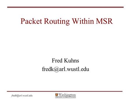 Washington WASHINGTON UNIVERSITY IN ST LOUIS Packet Routing Within MSR Fred Kuhns