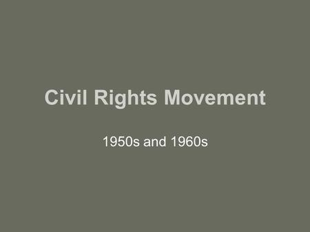 Civil Rights Movement 1950s and 1960s. Brown v Board of Education Supreme Court decision that segregated schools are unequal and schools must desegregate.