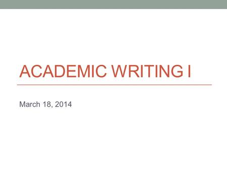 ACADEMIC WRITING I March 18, 2014. Today Introduction to textbook (North Star Reading & Writing) Introduction to reading skills: - Skimming - Scanning.