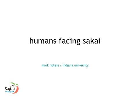 Humans facing sakai mark notess / indiana university.