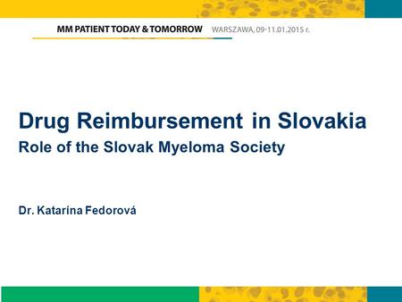 Drug Reimbursement in Slovakia Role of the Slovak Myeloma Society Dr. Katarína Fedorová.