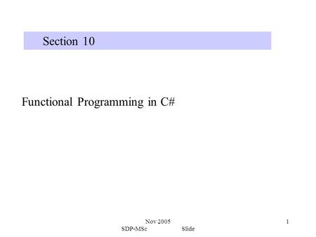 Nov 2005 SDP-MSc Slide 1 Section 10 Functional Programming in C#
