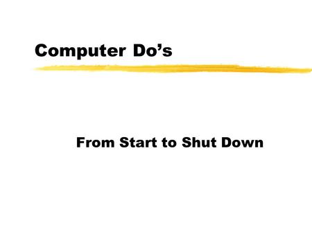 Computer Do’s From Start to Shut Down. Sit Properly at Your Desk Relax shoulders. Level eyes with text on monitor. Position the wrists so there is little.