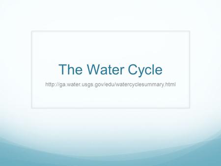 The Water Cycle http://ga.water.usgs.gov/edu/watercyclesummary.html.