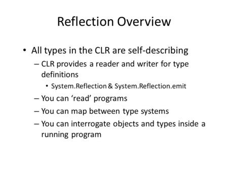 All types in the CLR are self-describing – CLR provides a reader and writer for type definitions System.Reflection & System.Reflection.emit – You can ‘read’