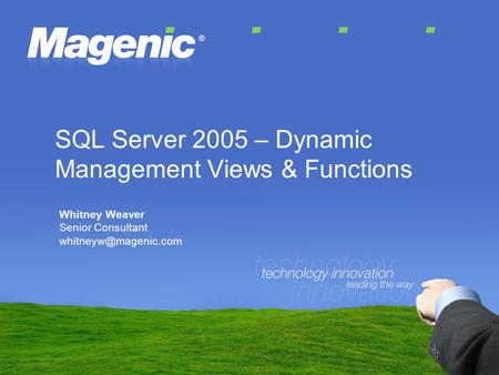 SQL Server 2005 – Dynamic Management Views & Functions Whitney Weaver Senior Consultant