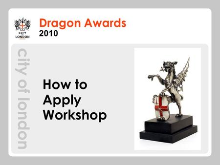 Dragon Awards How to Apply Workshop 2010. Overview What you want from this morning? Why apply for an Award? What work qualifies? Applying for an Award.