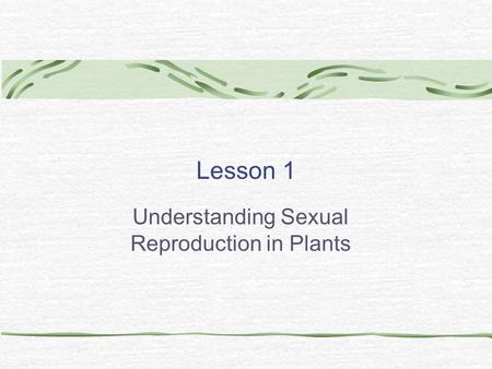 Lesson 1 Understanding Sexual Reproduction in Plants.