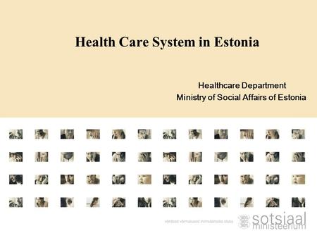 Health Care System in Estonia Healthcare Department Ministry of Social Affairs of Estonia.