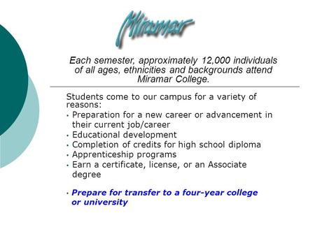 Students come to our campus for a variety of reasons:  Preparation for a new career or advancement in their current job/career  Educational development.