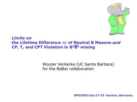 Wouter Verkerke, UCSB Limits on the Lifetime Difference  of Neutral B Mesons and CP, T, and CPT Violation in B 0 B 0 mixing Wouter Verkerke (UC Santa.