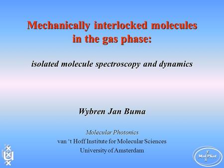 Wybren Jan Buma Molecular Photonics van ‘t Hoff Institute for Molecular Sciences University of Amsterdam Mechanically interlocked molecules in the gas.