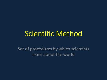 Scientific Method Set of procedures by which scientists learn about the world.