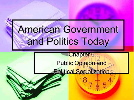 American Government and Politics Today Chapter 6 Public Opinion and Political Socialization.
