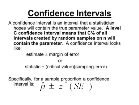Confidence Intervals A confidence interval is an interval that a statistician hopes will contain the true parameter value. A level C confidence interval.