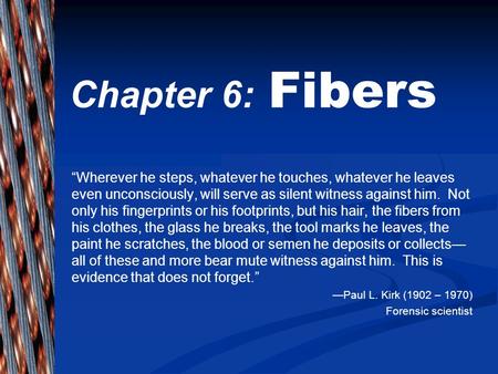 Chapter 6: Fibers “Wherever he steps, whatever he touches, whatever he leaves even unconsciously, will serve as silent witness against him. Not only his.