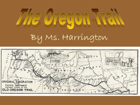 The Oregon Trail By Ms. Harrington.