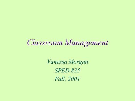 Classroom Management Vanessa Morgan SPED 835 Fall, 2001.