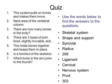 Quiz 1.This system pulls on bones and makes them move. 2.Neck area of the vertebral column. 3.There are how many bones in the body? 4.There are 3 types.