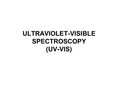 ULTRAVIOLET-VISIBLE SPECTROSCOPY (UV-VIS). UV-VIS Absorbance of energy in the UV-Vis region results in the movement of an electron from the ground state.