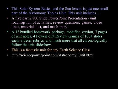 This Solar System Basics and the Sun lesson is just one small part of the Astronomy Topics Unit. This unit includes… A five part 2,800 Slide PowerPoint.