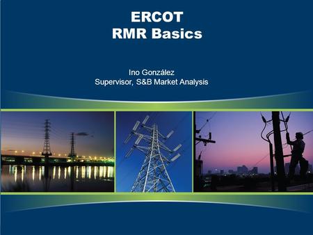 ERCOT RMR Basics Ino González Supervisor, S&B Market Analysis.