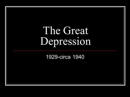 The Great Depression 1929-circa 1940. Precursors to the Great Depression 1920s – the jazz age Stock market soaring Wealth and parties Future looked great.