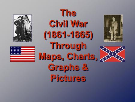 The Civil War (1861-1865) Through Maps, Charts, Graphs & Pictures.