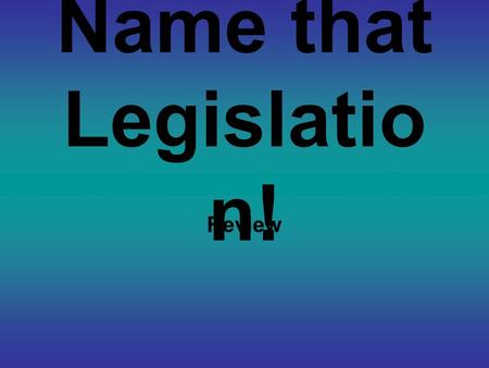 Name that Legislatio n! Review. Sets a time table for phasing out ozone- depleting substances.