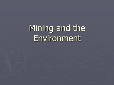 Mining and the Environment. Questions for Today ► What is ore and what are examples of useful ores extracted from the crust? ► What are the different.
