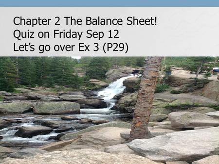 Chapter 2 The Balance Sheet! Quiz on Friday Sep 12 Let’s go over Ex 3 (P29)