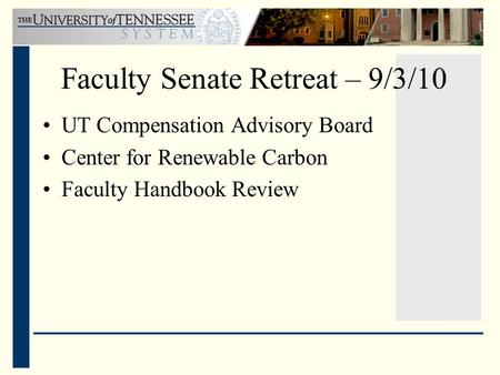Faculty Senate Retreat – 9/3/10 UT Compensation Advisory Board Center for Renewable Carbon Faculty Handbook Review.