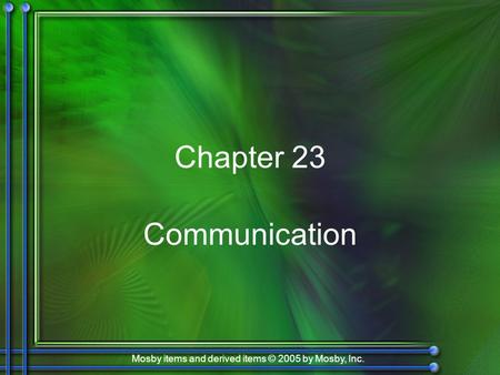 Mosby items and derived items © 2005 by Mosby, Inc. Chapter 23 Communication.