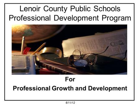 Lenoir County Public Schools Professional Development Program For Professional Growth and Development 6/11/12.