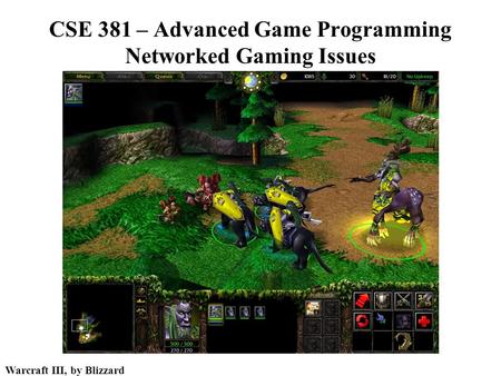 Warcraft III, by Blizzard CSE 381 – Advanced Game Programming Networked Gaming Issues.