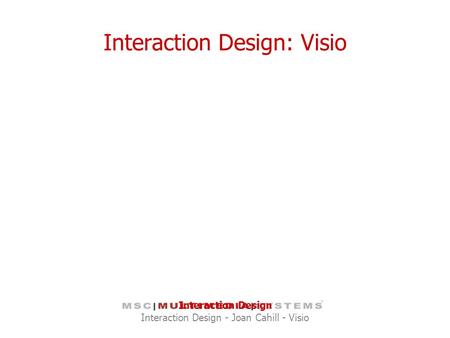 Interaction Design Interaction Design - Joan Cahill - Visio Interaction Design: Visio.