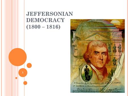 1 JEFFERSONIAN DEMOCRACY (1800 – 1816). 2 2 ELECTION OF 1800 “Revolution of 1800” Adams v. Jefferson (again) Challenged by Aaron Burr (DR) Major Issues: