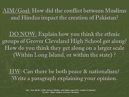 Aim: How did the conflict between Muslims and Hindus impact the creation of Pakistan? Do Now: Ethnic relations at Grover Cleveland. AIM/Goal: How did the.