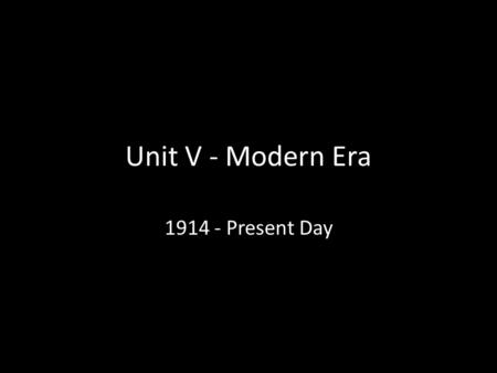 Unit V - Modern Era 1914 - Present Day Causes of WWI: Rivalries Germany began to challenge the British in industrial production and the build-up of its.